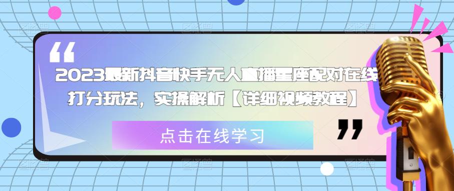 2023最新抖音快手无人直播星座配对在线打分玩法，实操解析【详细视频教程】-枫客网创