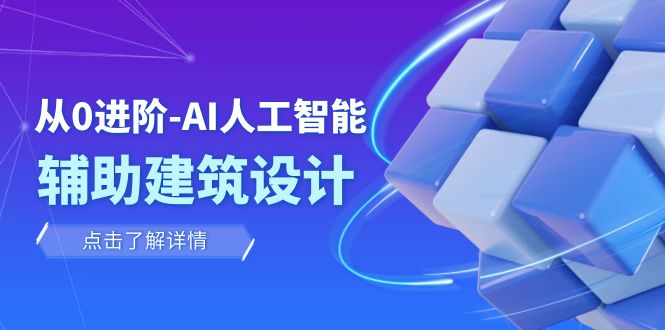 从0进阶：AI·人工智能·辅助建筑设计/室内/景观/规划（22节课）-大海创业网