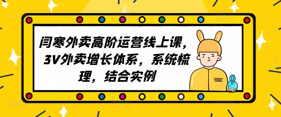 2023外卖高阶运营线上课，3V外卖增长体系，系统梳理，结合实例 - 当动网创