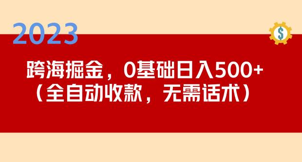 2023跨海掘金长期项目，小白也能日入500+全自动收款无需话术-创享网