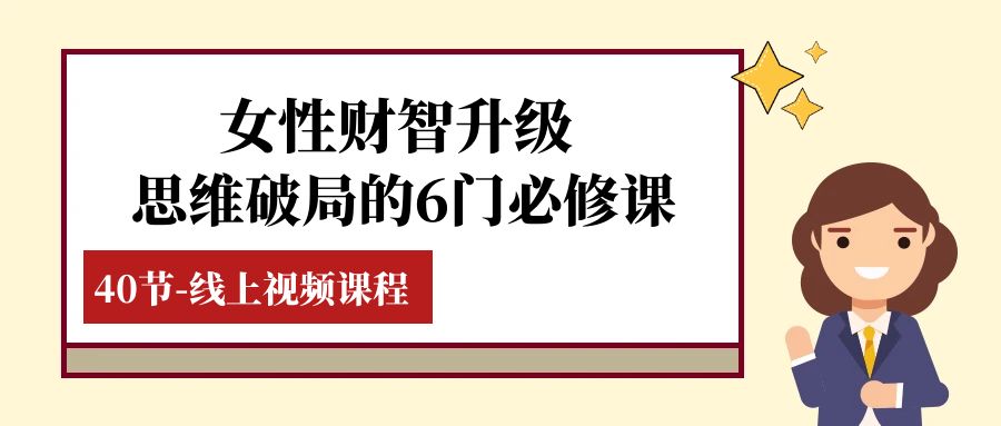 女性·财智升级-思维破局的6门必修课，线上视频课程（40节课）-八一网创分享