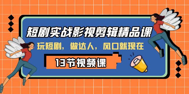 短剧实战影视剪辑精品课，玩短剧，做达人，风口就现在-优优云网创