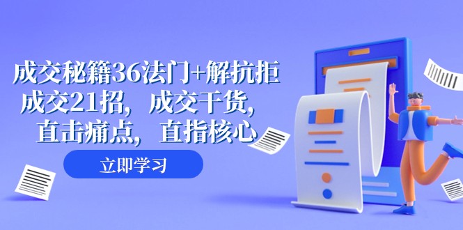 成交秘籍36法门+解抗拒成交21招，成交干货，直击痛点，直指核心（57节课）-大海创业网