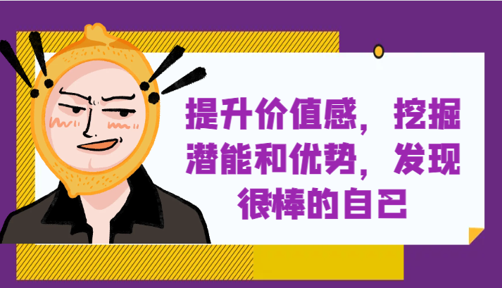 提升自身价值感，挖掘潜能和优势，发现很棒的自己！-雨辰网创分享