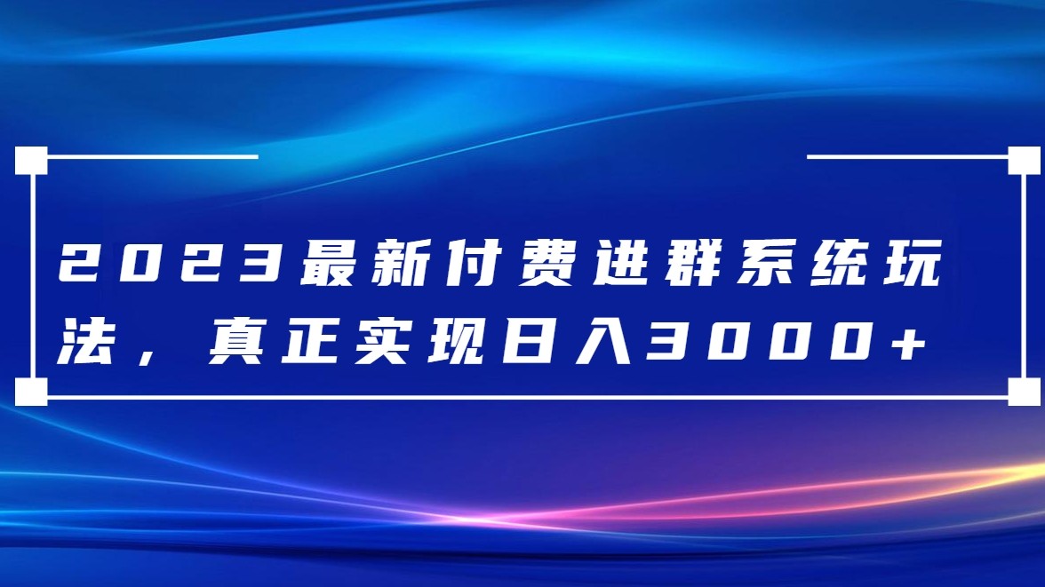 2023最新付费进群系统，日入3000+，送全套源码-优优云网创