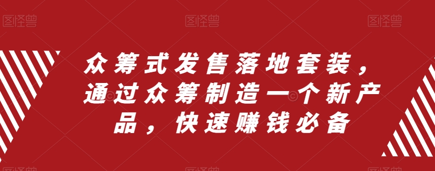 （8004期）众筹 式发售落地套装，通过众筹制造一个新产品，快速赚钱必备万项网-开启副业新思路 – 全网首发_高质量创业项目输出万项网