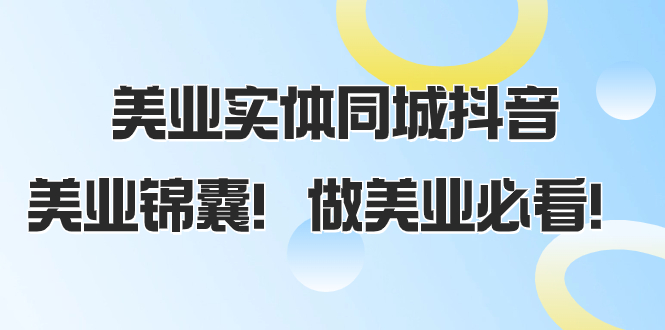 （8005期）美业实体同城抖音，美业锦囊！做美业必看（58节课）-八一网创分享