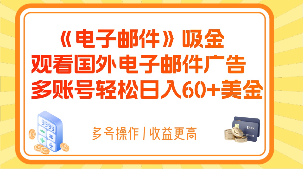 电子邮件吸金，观看国外电子邮件广告，多账号轻松日入60+美金-亿云网创