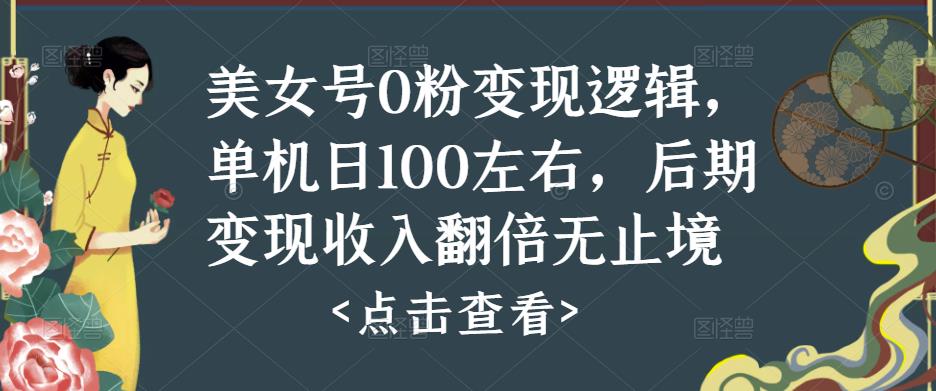 美女号0粉变现逻辑，单机日100左右，后期变现收入翻倍无止境-休闲网赚three