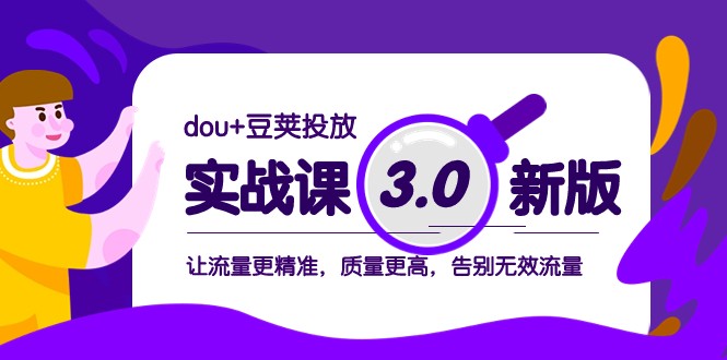 dou+豆荚投放实战课3.0新版，让流量更精准，质量更高，告别无效流量-星云网创