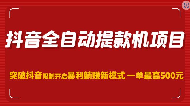 抖音全自动提款机项目，突破抖音限制开启暴利躺赚新模式一单最高500元（第二期）-随风网创