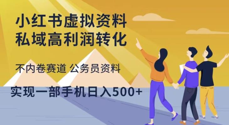 小红书虚拟资料私域高利润转化，不内卷赛道公务员资料，实现一部手机日入500+-有道网创