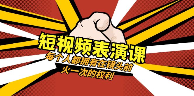 短视频表演课：每个人都拥有在镜头前火一次的权利（49节视频课）-优优云网创