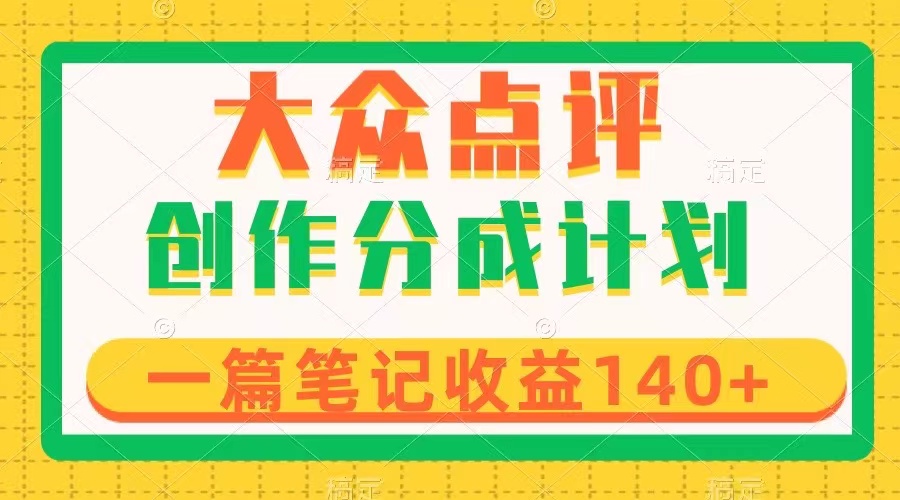 （8075期）大众点评创作分成，一篇笔记收益140+，新风口第一波，作品制作简单-网创云