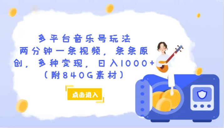 多平台音乐号玩法，两分钟一条视频，条条原创，多种变现，日入1000+（附840G素材） - 当动网创