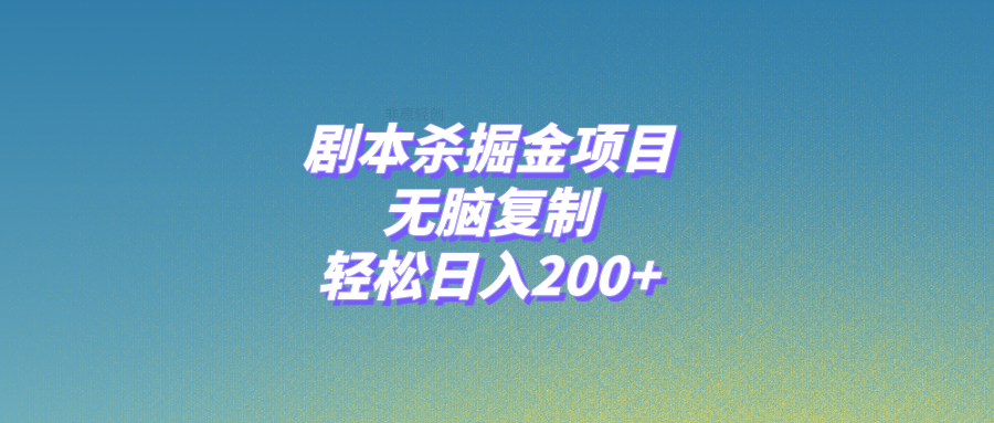 （8091期）剧本杀掘金项目，无脑复制，轻松日入200+-副创网