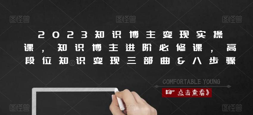 2023知识博主变现实操课，知识博主进阶必修课，高段位知识变现三部曲&八步骤-枫客网创