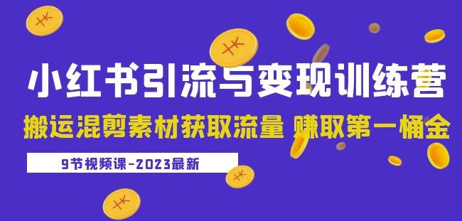 2023小红书引流与变现训练营：搬运混剪素材获取流量赚取第一桶金（9节课）-八一网创分享