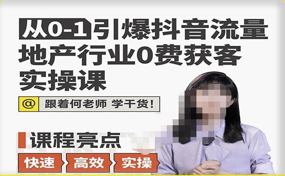 从0-1引爆抖音流量地产行业0费获客实操课，跟着地产人何老师，快速高效实操学干货-雨辰网创分享