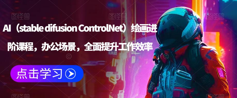 AI（stable difusion ControlNet）绘画进阶课程，办公场景，全面提升工作效率-亿云网创