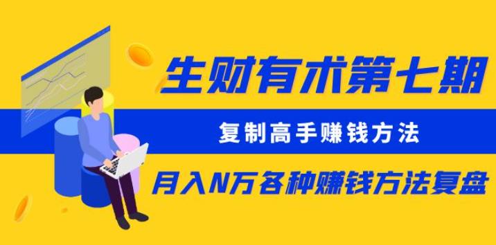 生财有术第七期：复制高手赚钱方法月入N万各种赚钱方法复盘（更新到0430）-枫客网创