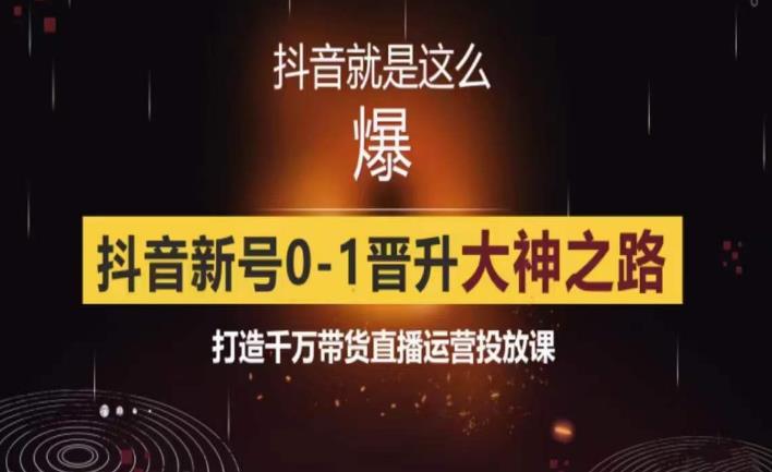 0粉自然流实战起号课，抖音新号0~1晋升大神之路，打造千万带货直播运营投放课-副创网