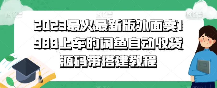 2023最火最新版外面1988上车的闲鱼自动收货源码带搭建教程-创享网