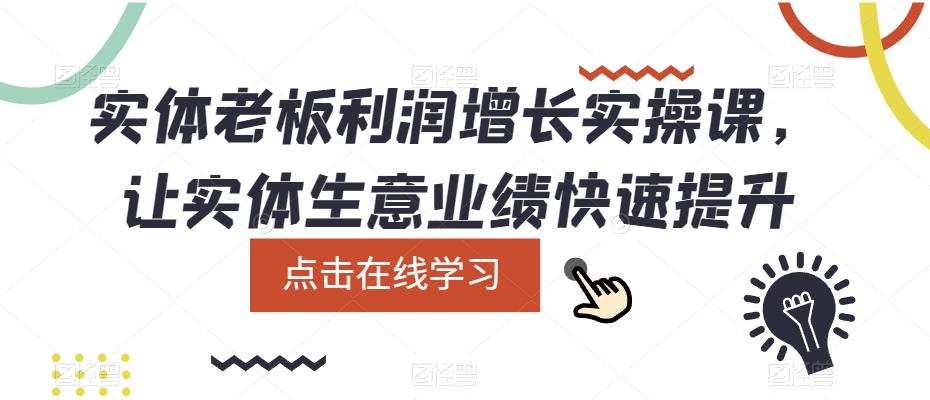 实体老板利润增长实操课，让实体生意业绩快速提升-八一网创分享