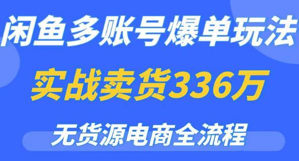 闲鱼多账号爆单玩法，无货源电商全流程，超简单的0门槛变现项目【揭秘】-深鱼云创