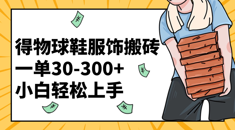 （8319期）得物球鞋服饰搬砖一单30-300+ 小白轻松上手-枫客网创