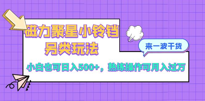 （8323期）磁力聚星小铃铛另类玩法，小白也可日入500+，熟练操作可月入过万万项网-开启副业新思路 – 全网首发_高质量创业项目输出万项网