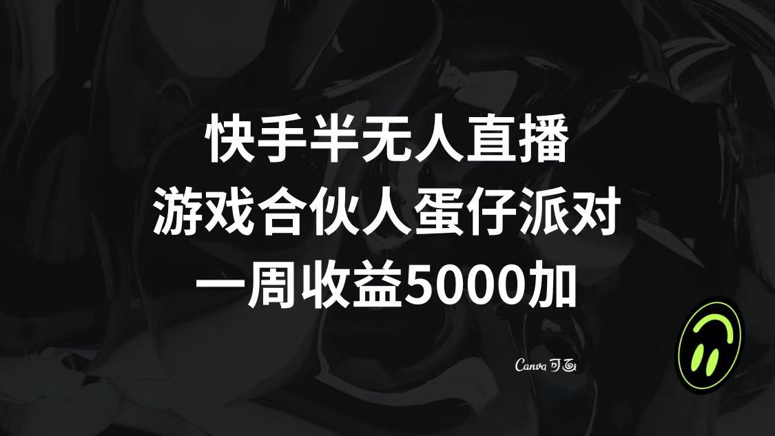 （8347期）快手半无人直播，游戏合伙人蛋仔派对，一周收益5000+-有道网创