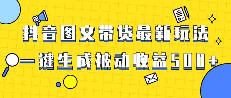 （8407期）爆火抖音图文带货项目，最新玩法一键生成，单日轻松被动收益500+-亿云网创