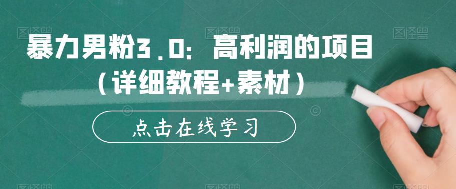 暴力男粉3.0：高利润的项目（详细教程+素材）【揭秘】清迈曼芭椰创赚-副业项目创业网清迈曼芭椰