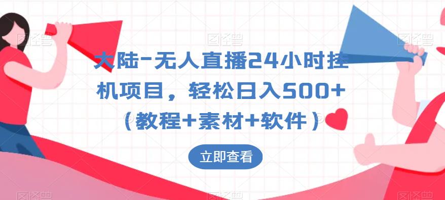 大陆-无人直播24小时挂机项目，轻松日入500+（教程+素材+软件）清迈曼芭椰创赚-副业项目创业网清迈曼芭椰