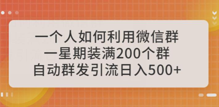 一个人如何利用微信群自动群发引流，一星期装满200个群，日入500+【揭秘】-休闲网赚three