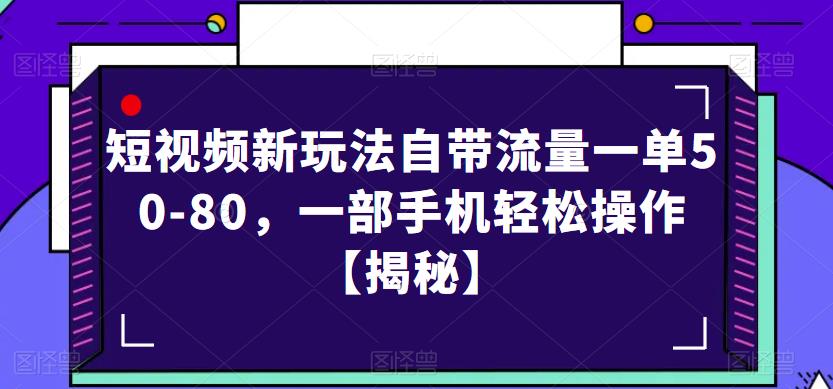 短视频新玩法自带流量一单50-80，一部手机轻松操作【揭秘】-休闲网赚three