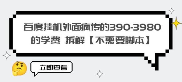 百度挂机外面疯传的390-3980的学费拆解【不需要脚本】【揭秘】-有道网创