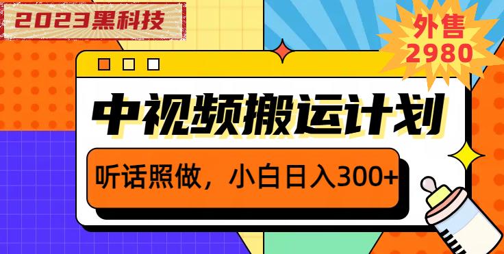 外面卖2980元2023黑科技操作中视频撸收益，听话照做小白日入300+-有道网创