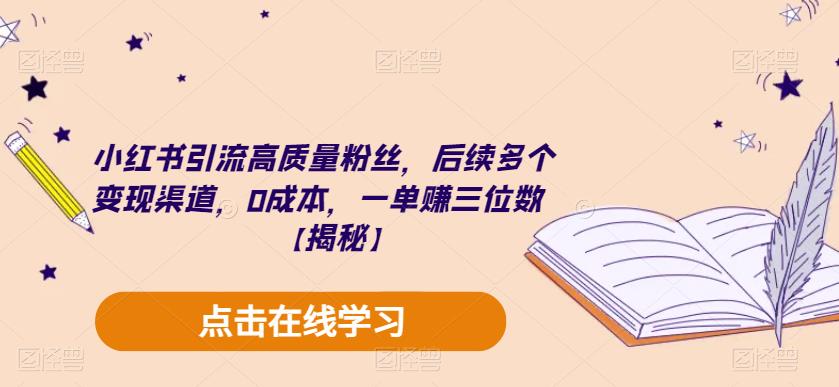 小红书引流高质量粉丝，后续多个变现渠道，0成本，一单赚三位数【揭秘】-副创网