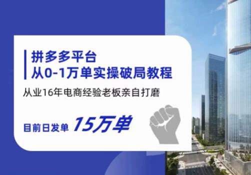 拼多多从0-1万单实操破局教程，从业16年电商经验打磨，目前日发单15万单-易创网