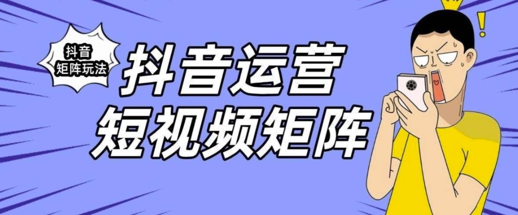 抖音矩阵玩法保姆级系列教程，手把手教你如何做矩阵-创享网