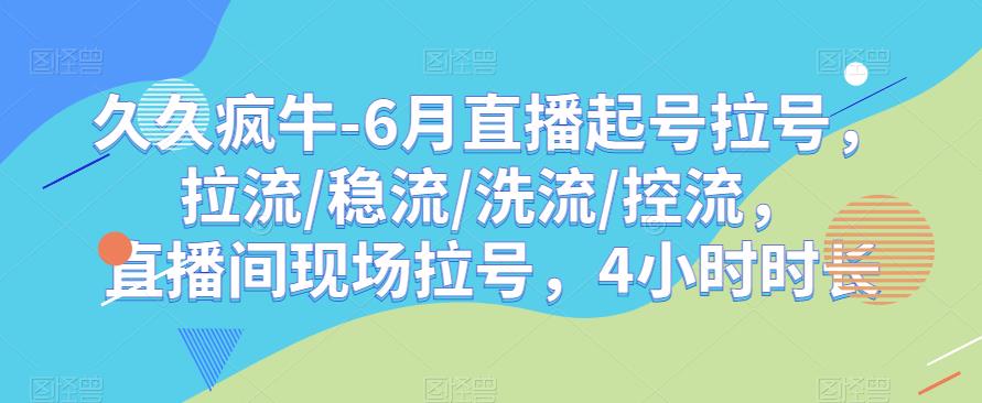 久久疯牛-6月直播起号拉号，拉流/稳流/洗流/控流，​直播间现场拉号，4小时时长-亿云网创