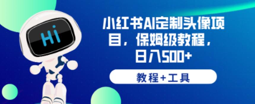 小红书AI定制头像项目，保姆级教程，日入500+【教程+工具】【揭秘】-诺贝网创