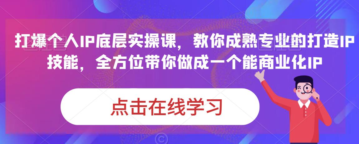 蟹老板·打爆个人IP底层实操课，教你成熟专业的打造IP技能，全方位带你做成一个能商业化IP清迈曼芭椰创赚-副业项目创业网清迈曼芭椰