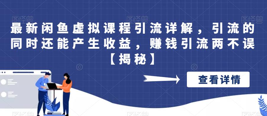 最新闲鱼虚拟课程引流详解，引流的同时还能产生收益，赚钱引流两不误【揭秘】-枫客网创