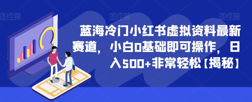 蓝海冷门小红书虚拟资料最新赛道，小白0基础即可操作，日入500+非常轻松【揭秘】-休闲网赚three