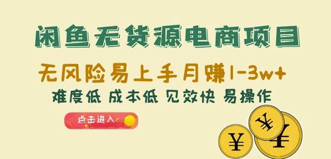 闲鱼无货源电商项目：无风险易上手月赚10000+难度低成本低见效快易操作【揭秘】-大海创业网