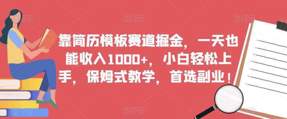 靠简历模板赛道掘金，一天也能收入1000+，小白轻松上手，保姆式教学，首选副业！-大海创业网