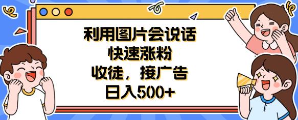 利用会说话的图片快速涨粉，收徒，接广告日入500+【揭秘】-大海创业网